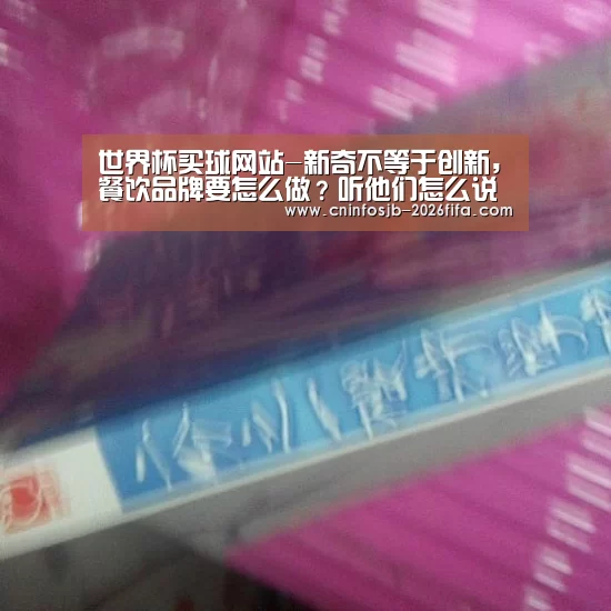 世界杯买球网站-新奇不等于创新,餐饮品牌要怎么做?听他们怎么说(图1) 世界杯买球平台